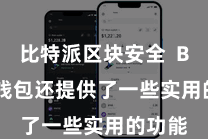比特派区块安全 Bitpie钱包还提供了一些实用的功能