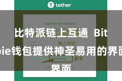 比特派链上互通 Bitpie钱包提供神圣易用的界面
