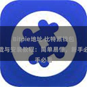 Bitpie地址 比特派钱包下载与安装教程：简单易懂，新手必看