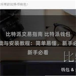 比特派交易指南 比特派钱包下载与安装教程：简单易懂，新手必看