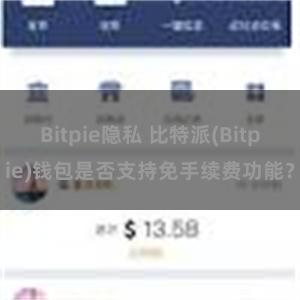 Bitpie隐私 比特派(Bitpie)钱包是否支持免手续费功能？