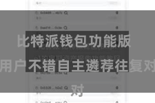 比特派钱包功能版  用户不错自主遴荐往复对